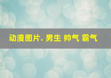 动漫图片. 男生 帅气 霸气